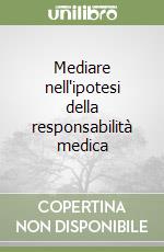 Mediare nell'ipotesi della responsabilità medica libro