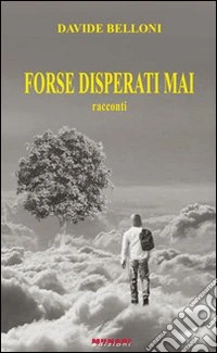 Forse disperati mai libro