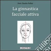 Ginnastica facciale attiva. Manuale per il ringiovanimento del viso di uomini e donne libro