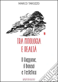 Tra mitologia e realtà. Il Giappone, il bonsai e l'estetica libro