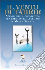 Il vento di Tahrir. Agenda della convivienza tra cristiani e musulmani in Medio Oriente libro