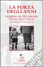 La forza degli anni. Lezioni di vecchiaia per giovani e famiglie libro