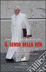 Il senso della vita. Dialoghi con Abraham Skorka e Marcelo Figueroa libro