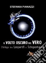 Il volto oscuro del vero. Dialogo tra Leopardi e Schopenhauer libro