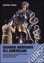 Quando arrivano gli amricani. La metamorfosi di una media impresa italiana divenuta multinazionale Usa (1959-2007) libro