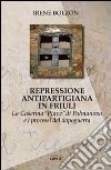 Repressione antipartigiana in Friuli. La caserma «Piave» di Palmanova e i processi del dopoguerra libro di Bolzon Irene