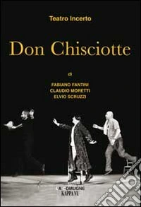 Teatro incerto. Don Chisciotte. Testo friulano e italiano libro