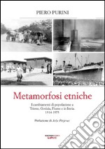 Metamorfosi etniche. I cambiamenti di popolazione a Trieste, Gorizia, Fiume e in Istria. 1914-1975