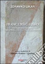 Franc Ursic-Josko. Un partigiano sloveno della Soaka Dolina/valle dell'Isonzo