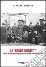 La «banda Collotti». Storia di un corpo di repressione al confine orientale d'Italia