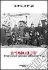 La «banda Collotti». Storia di un corpo di repressione al confine orientale d'Italia libro