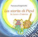 Lis storiis di Piçul, la lune e l'aiaron. Ediz. illustrata libro