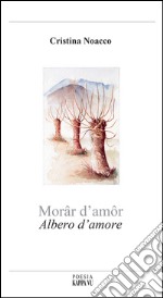 Morâr d'amôr-Albero d'amore. Testo italiano, francese, friulano e triestino. Ediz. multilingue libro