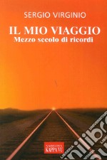 Il mio viaggio. Mezzo secolo di ricordi libro