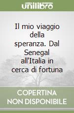 Il mio viaggio della speranza. Dal Senegal all'Italia in cerca di fortuna libro