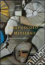 Crepuscolo a Mitilene. Opera drammatica teatrale