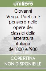 Giovanni Verga. Poetica e pensiero nelle opere dei classici della letteratura italiana dell'800 e '900 libro