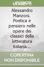 Alessandro Manzoni. Poetica e pensiero nelle opere dei classici della letteratura italiana dell''800 e '900 libro