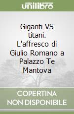 Giganti VS titani. L'affresco di Giulio Romano a Palazzo Te Mantova libro