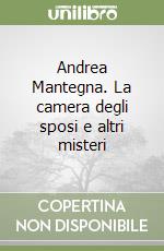 Andrea Mantegna. La camera degli sposi e altri misteri libro