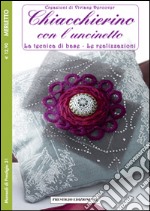 Chiacchierino con l'uncinetto. La tecnica di base. Le realizzazioni. Merletto. Creazioni di Viviane Deroover libro