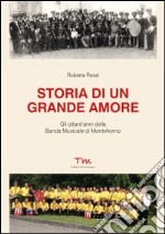 Storia di un grande amore. Gli ottant'anni della banda musicale di Montefiorino libro