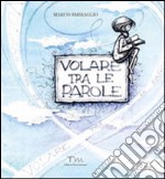 Volare tra le parole. Ediz. illustrata libro