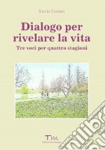 Dialogo per rivelare la vita. Tre voci per quattro stagioni