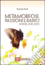 Metamorfosi. Passioni e radici. Poesie 2011-2012 libro