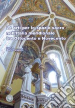 Le arti per lo spazio sacro nell'Italia meridionale tra Ottocento e Novecento libro