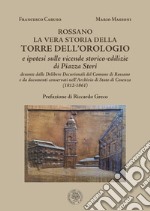 La vera storia della Torre dell'Orologio di Rossano. Ipotesi sulle vicende storico-edilizie di Piazza Steri desunte dalle delibere decurionali del comune di Rossano e da documenti conservati nell'Archivio di Stato di Cosenza libro