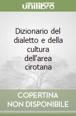 Dizionario del dialetto e della cultura dell'area cirotana libro