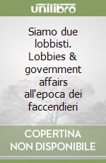 Siamo due lobbisti. Lobbies & government affairs all'epoca dei faccendieri