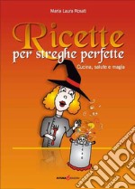 Ricette per streghe perfette. Cucina, salute e magia libro