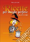 Ricette per streghe perfette. Cucina, salute e magia libro di Rosati Maria Laura