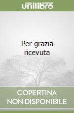 Per grazia ricevuta libro