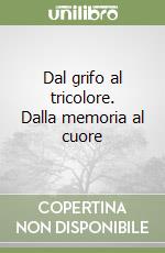 Dal grifo al tricolore. Dalla memoria al cuore