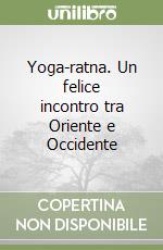 Yoga-ratna. Un felice incontro tra Oriente e Occidente libro