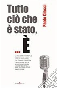 Tutto ciò che è stato,... È la mia storia musicale, insieme alla band che fummo, fra sogni e avventure nella Perugia del gruppi anni '70... libro