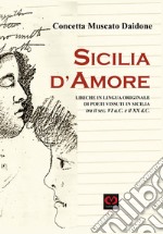 Sicilia d'amore. Liriche in lingua originale di poeti vissuti in Sicilia tra il sec. VI a.C. e il XX d.C. libro