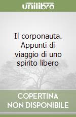 Il corponauta. Appunti di viaggio di uno spirito libero