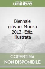 Biennale giovani Monza 2013. Ediz. illustrata libro