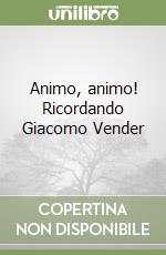 Animo, animo! Ricordando Giacomo Vender