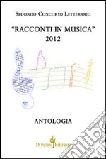 Racconti in musica. Antologia del secondo concorso letterario «Offida» 2012 libro