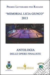 Antologia premio letterario per ragazzi «Memorial Licia Giunco». Antologia delle opere finaliste libro