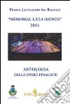 Antologia premio letterario per ragazzi «Memorial Licia Giunco». Antologia delle opere finaliste libro