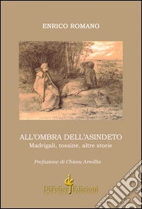 All'ombra dell'asindeto. Madrigali, tossine, altre storie libro