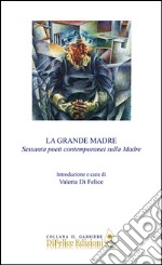 La grande madre. Sessanta poeti contemporanei sulla madre libro