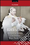 Battistino. Storia di un bimbo che diventò papa Paolo VI libro di Belleri Inia