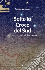 Sotto la Croce del Sud. Un agronomo all'equatore